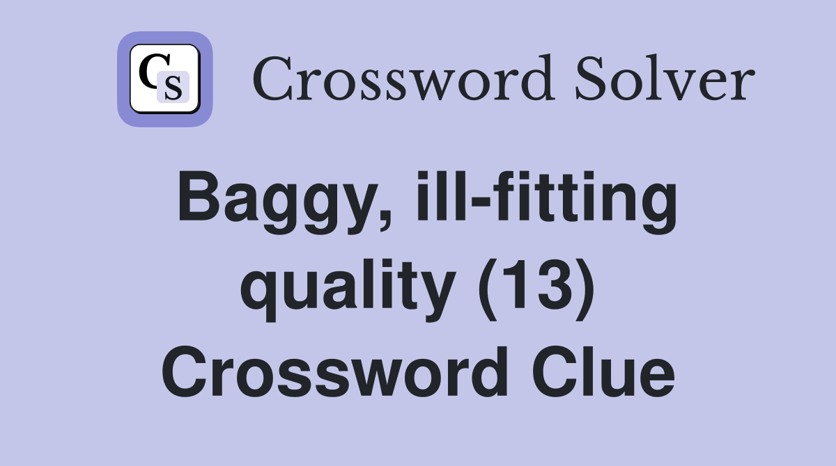 Baggy, illfitting quality (13) Crossword Clue Answers Crossword Solver
